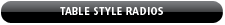 Table Style Radios